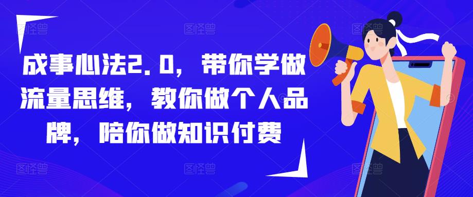 成事心法2.0，带你学做流量思维，教你做个人品牌，陪你做知识付费-资源云