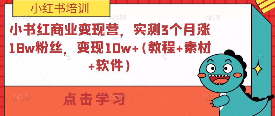 小书红商业变现营，实测3个月涨18w粉丝，变现10w+(教程+素材+软件)-资源云