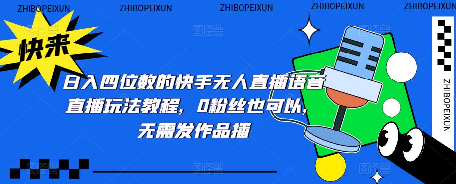 日入四位数的快手无人直播语音直播玩法教程，0粉丝也可以，无需发作品-资源云