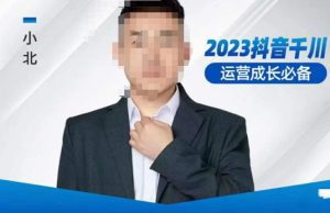 小北·抖音千川运营必备,起号搭建计划,增长期搭建计划,2023千川实操课!-资源云