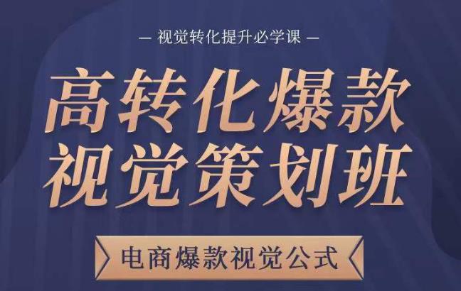 高转化爆款视觉策划班，电商爆款视觉公式，视觉转化提升必学课-资源云