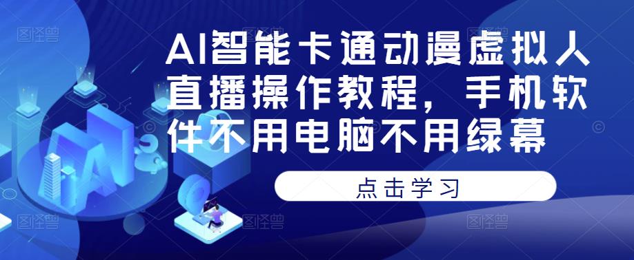 AI智能卡通动漫虚拟人直播操作教程，手机软件不用电脑不用绿幕-资源云