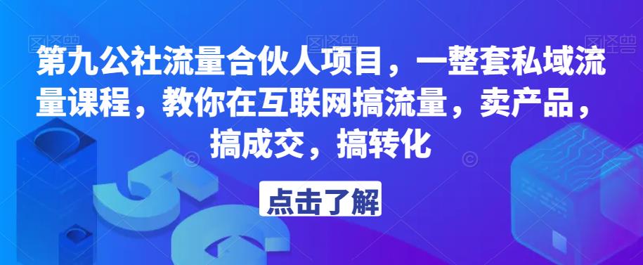 第九公社流量合伙人项目，一整套私域流量课程，教你在互联网搞流量，卖产品，搞成交，搞转化-资源云
