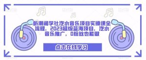 听潮阁学社汽水音乐项目实操课全流程,2023超级蓝海项目,汽水音乐推广,0粉丝也能做-资源云