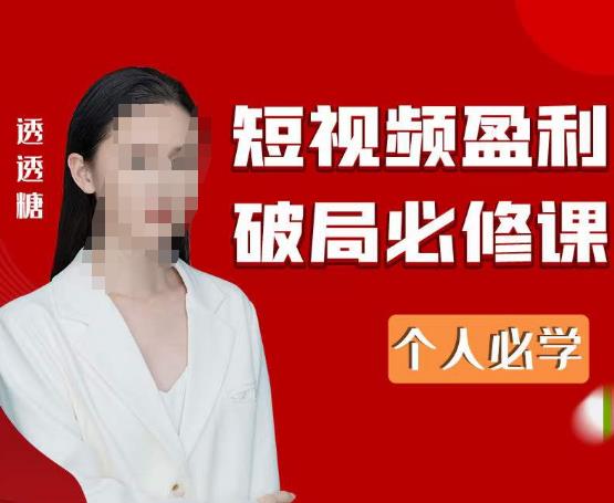 2023最新透透糖短视频盈利破局必修课——个人必学-资源云