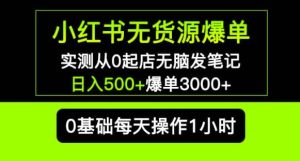 小红书无货源爆单实测从0起店无脑发笔记爆单3000+长期项目可多店-资源云