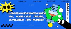外面收费1980的抖音胡闹天宫直播项目,可虚拟人直播,抖音报白,实时互动直播【软件+详细教程】-资源云