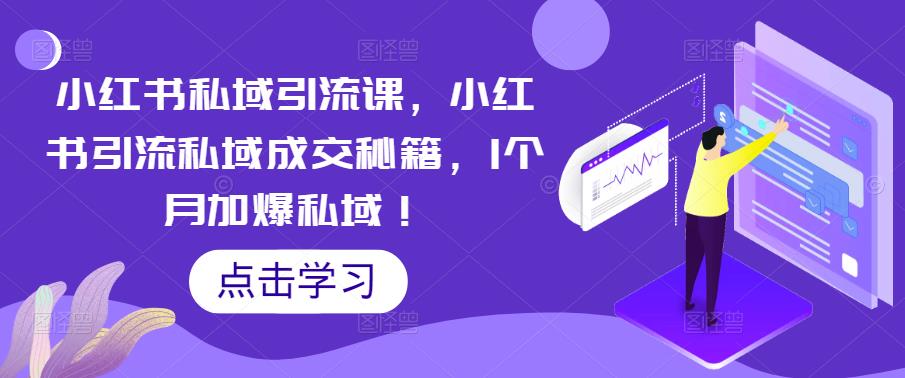 小红书私域引流课，小红书引流私域成交秘籍，1个月加爆私域！-资源云