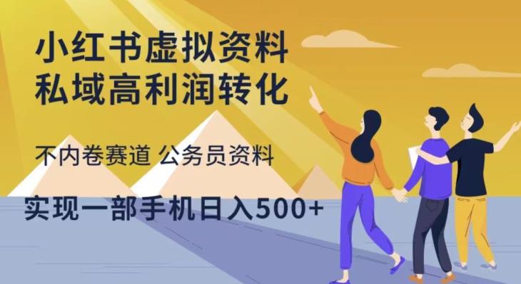 小红书虚拟资料私域高利润转化，不内卷赛道公务员资料，实现一部手机日入500+-资源云
