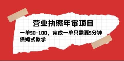 营业执照年审项目，一单50-100，完成一单只需要5分钟，保姆式教学-资源云