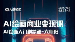 AI绘画商业研修班训练营,从入门到精通,熟练使用AI工具到将AI绘画技术应用到各类商业场景的变现课-资源云