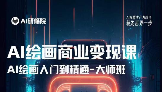 AI绘画商业研修班训练营，从入门到精通，熟练使用AI工具到将AI绘画技术应用到各类商业场景的变现课-资源云