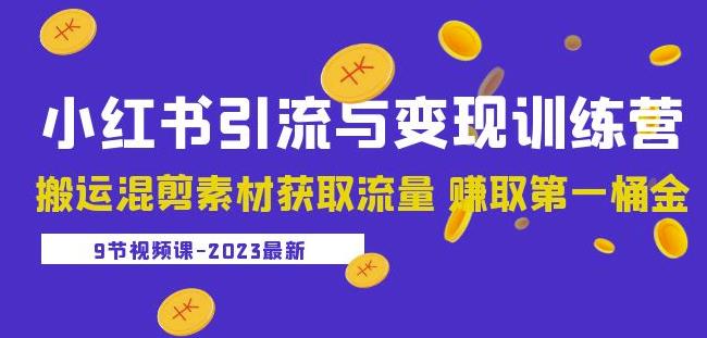 2023小红书引流与变现训练营：搬运混剪素材获取流量赚取第一桶金（9节课）-资源云