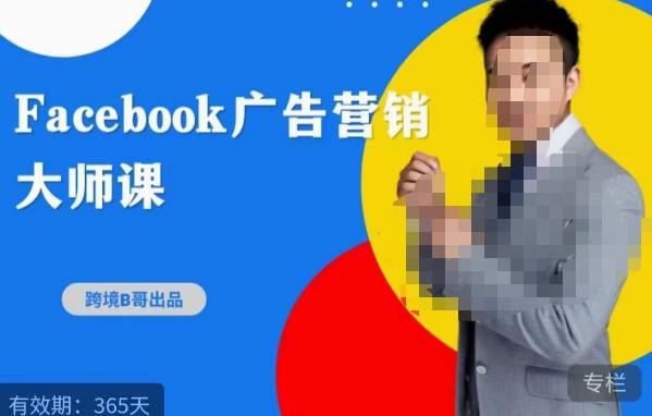 跨境b哥·2023Facebook广告营销大师课，挖掘广告商机，寻找精准客户-资源云