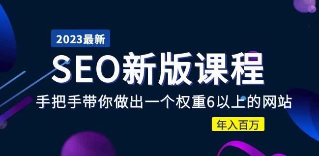 2023某大佬收费SEO新版课程：手把手带你做出一个权重6以上的网站，年入百万-资源云