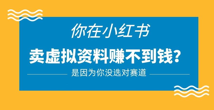 小红书卖虚拟资料的正确赛道，没有什么门槛，一部手机就可以操作【揭秘】-资源云