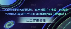 23天创作者AI训练营,文案+图片+视频,内容创作者用AI高效生产90分的优质内容(更新中)-资源云