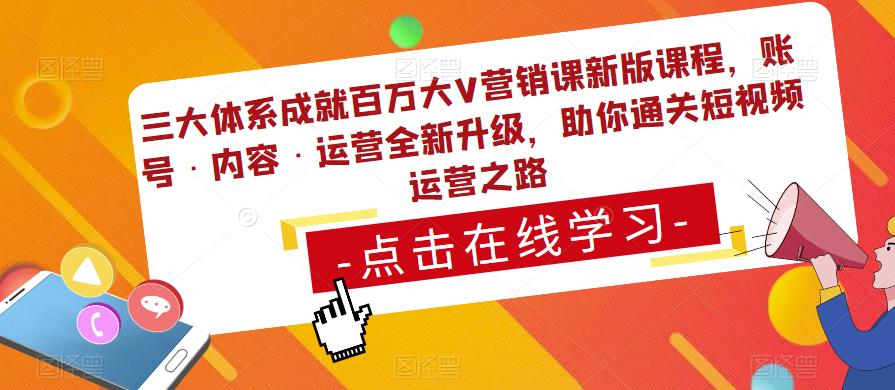 三大体系成就百万大V营销课新版课程，账号·内容·运营全新‭升‬级，助你‭通‬‭关短视‬‭频‬运营之路-资源云