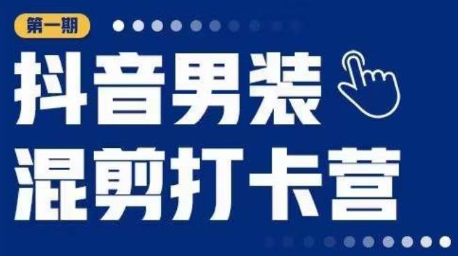 抖音男装混剪打卡营，0基础在家兼职可以做，上手简单-资源云