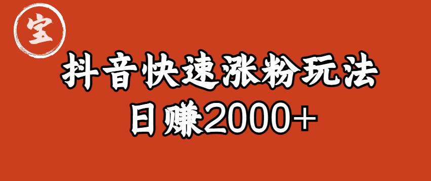 宝哥私藏·抖音快速起号涨粉玩法（4天涨粉1千）（日赚2000+）【揭秘】-资源云