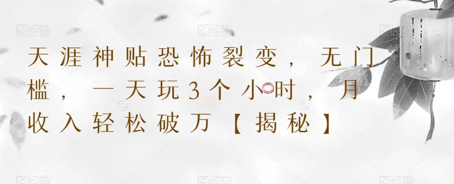 天涯神贴恐怖裂变，无门槛，一天玩3个小时，月收入轻松破万【揭秘】-资源云