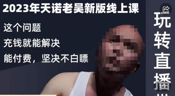 天诺老吴·2023年最新线上课，抖系直播起号/投流超级综合课，玩转直播带货-资源云