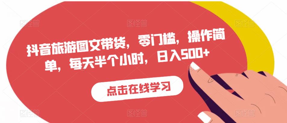 抖音旅游图文带货，零门槛，操作简单，每天半个小时，日入500+-资源云