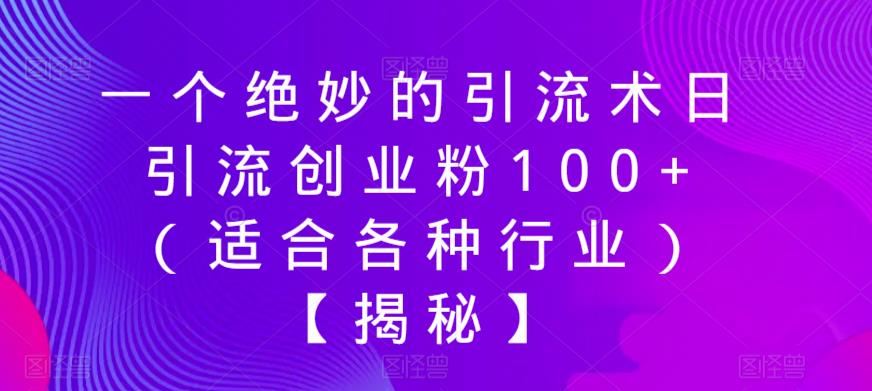 一个绝妙的引流术日引流创业粉100+（适合各种行业）【揭秘】-资源云