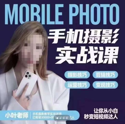 小叶老师手机摄影实战课，一部手机创造摄影剪切美学，让你从小白秒变短视频达人（思维+实操）-资源云