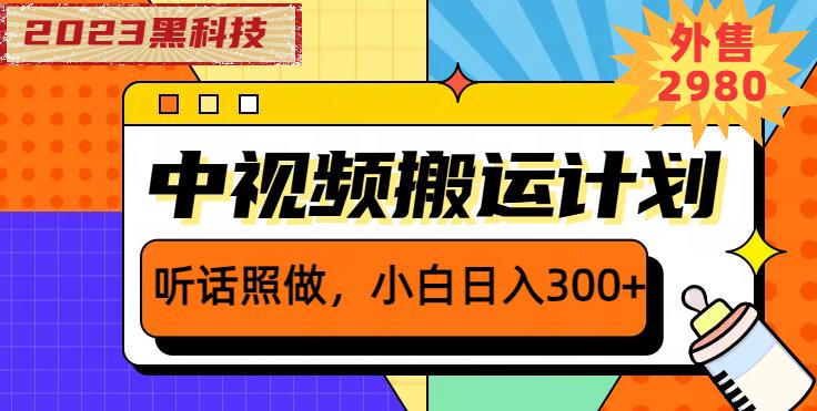 外面卖2980元2023黑科技操作中视频撸收益，听话照做小白日入300+-资源云