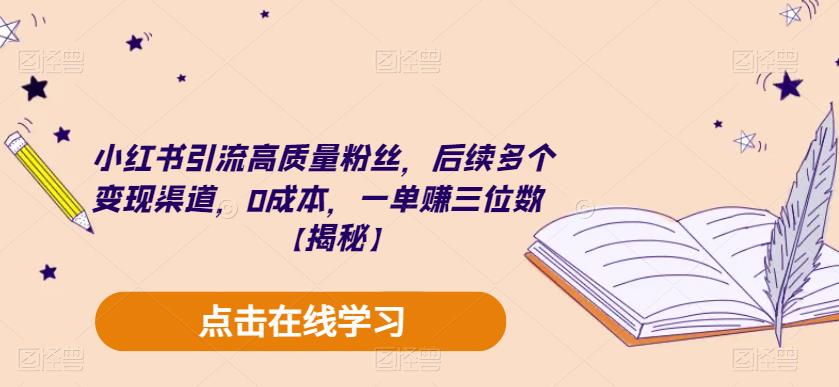 小红书引流高质量粉丝，后续多个变现渠道，0成本，一单赚三位数【揭秘】-资源云