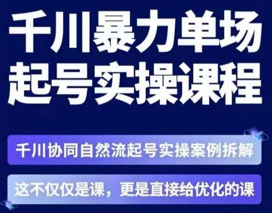 茂隆·章同学千川单场起号实操课，​千川协同自然流起号实操案例拆解，解密起号核心算法6件套-资源云