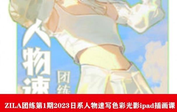 ZILA团练第1期2023日系人物速写色彩光影ipad插画课-资源云