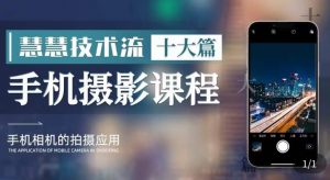 朱慧慧技术流手机摄影教学，了解手机拍摄技巧，能独立用手机拍摄有品质的短视频-资源云