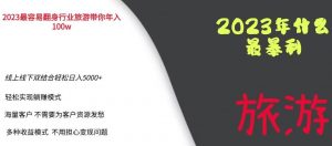 2023年最暴力项目,旅游业带你年入100万,线上线下双结合轻松日入5000+【揭秘】-资源云