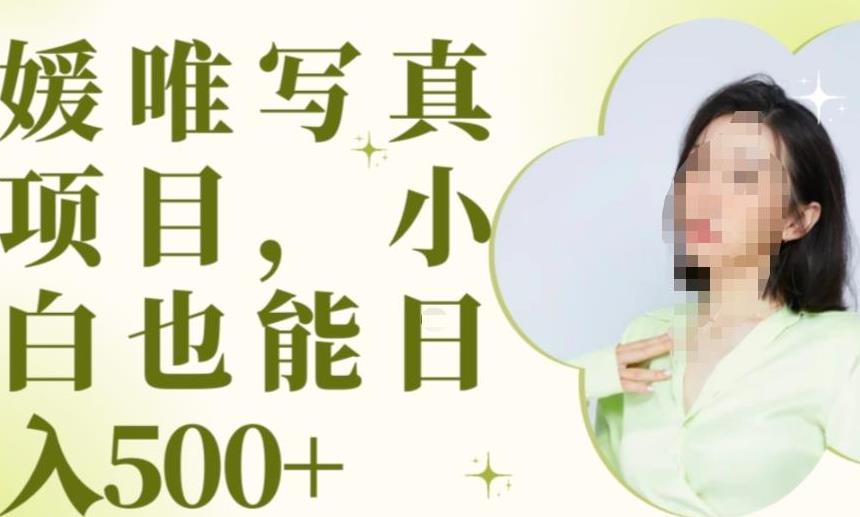 最新出炉原味写真项目，小白可日入500+【揭秘】-资源云