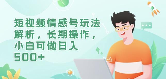 短视频情感号玩法解析，长期操作，小白可做日入500+【揭秘】-资源云