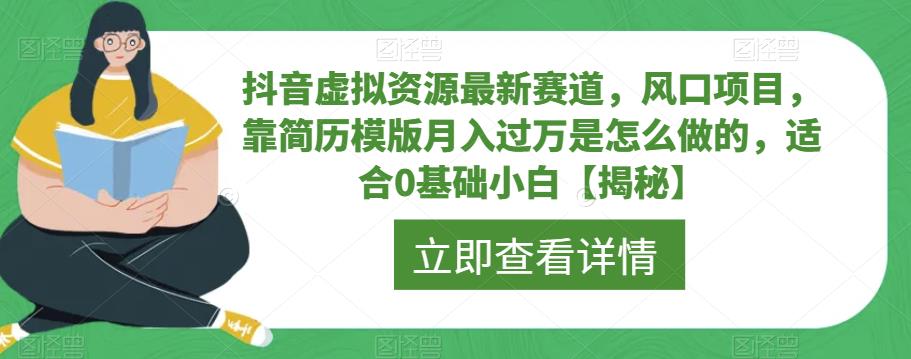 抖音虚拟资源最新赛道，风口项目，靠简历模版月入过万是怎么做的，适合0基础小白【揭秘】-资源云