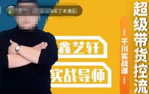 包农鑫·全是实操千川实战课，超级带货控流，直播带货​千川全面实战打法-资源云