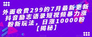 外面收费299的7月最新更新抖音励志语录短视频暴力涨粉新玩法，日涨10000粉【揭秘】-资源云