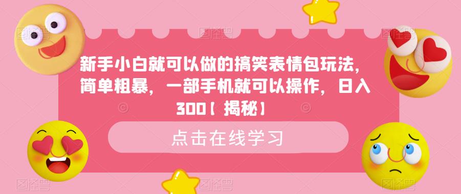 新手小白就可以做的搞笑表情包玩法，简单粗暴，一部手机就可以操作，日入300【揭秘】-资源云