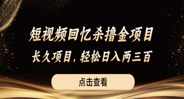 短视频回忆杀撸金项目，长久项目，轻松日入两三张【揭秘】-资源云