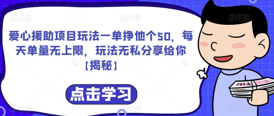 爱心援助项目玩法一单挣他个50，每天单量无上限，玩法无私分享给你【揭秘】-资源云