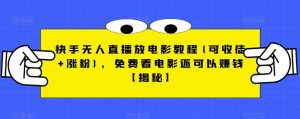 快手无人直播放电影教程(可收徒+涨粉),免费看电影还可以赚钱【揭秘】-资源云