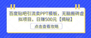 百度贴吧引流卖PPT模板，无脑搬砖虚拟项目，日赚500元【揭秘】-资源云