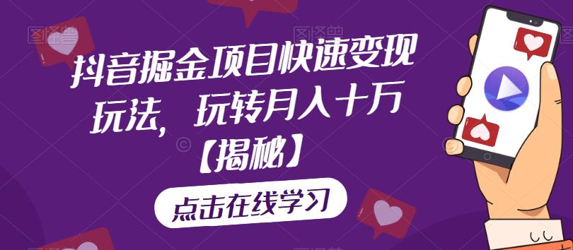 抖音掘金项目快速变现玩法，玩转月入十万【揭秘】-资源云