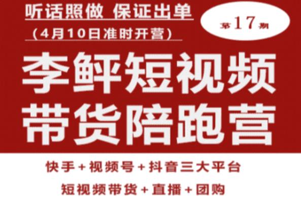 李鲆第17期短视频带货陪跑营，听话照做保证出单（短视频带货+直播+团购）-资源云