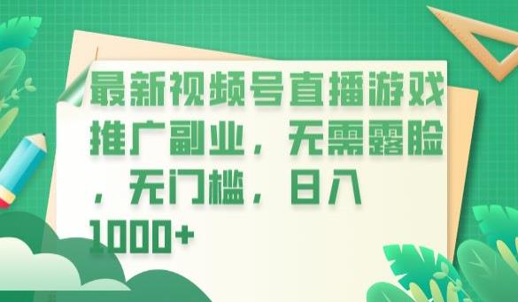 最新视频号直播游戏推广副业，无需露脸，无门槛，日入1000+【揭秘】-资源云