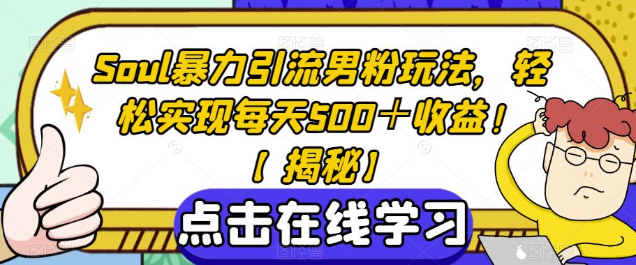 Soul暴力引流男粉玩法，轻松实现每天500＋收益！【揭秘】-资源云