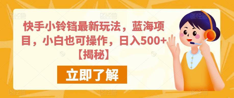 快手小铃铛最新玩法，蓝海项目，小白也可操作，日入500+【揭秘】-资源云